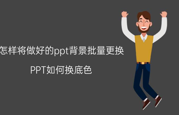 怎样将做好的ppt背景批量更换 PPT如何换底色？